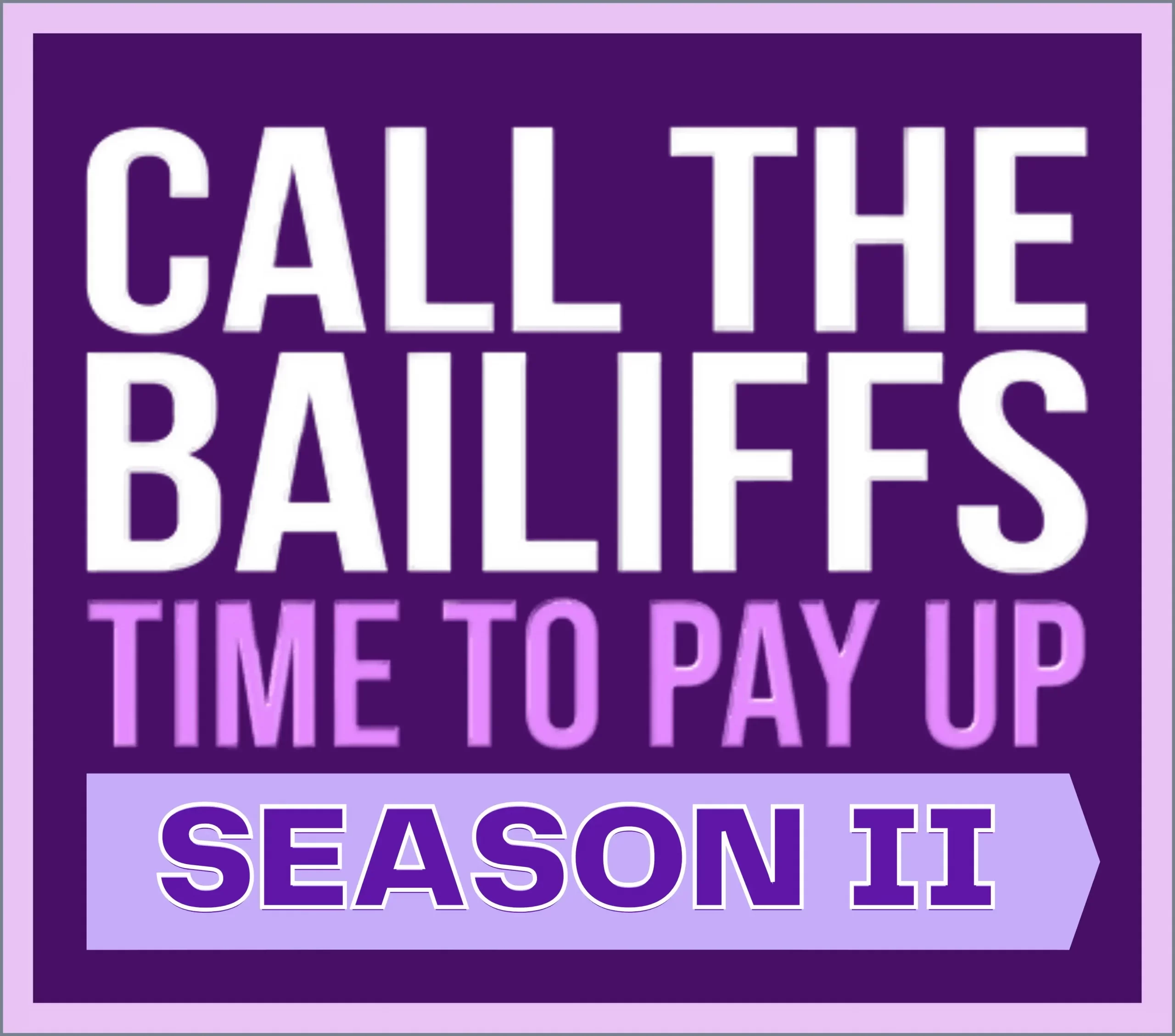 Call The Bailiffs Time To Pay Season II